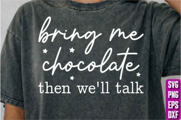 Bring Me Chocolate Then We Talk Graphics and T-Shirt Designs